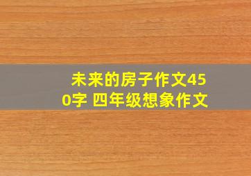 未来的房子作文450字 四年级想象作文